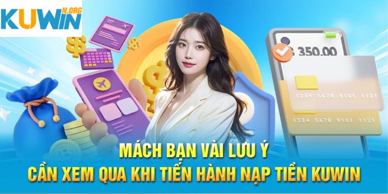 Các lưu ý bạn nên nắm khi tiến hành nạp tiền Kuwin