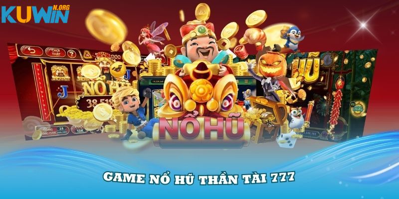 Game nổ hũ Thần Tài 777 hấp dẫn đến với mọi người